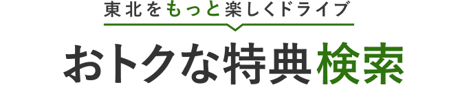 東北をもっと楽しくドライブ おトクな特典